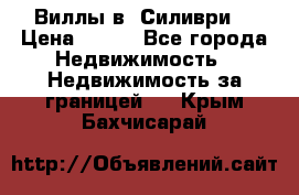 Виллы в  Силиври. › Цена ­ 450 - Все города Недвижимость » Недвижимость за границей   . Крым,Бахчисарай